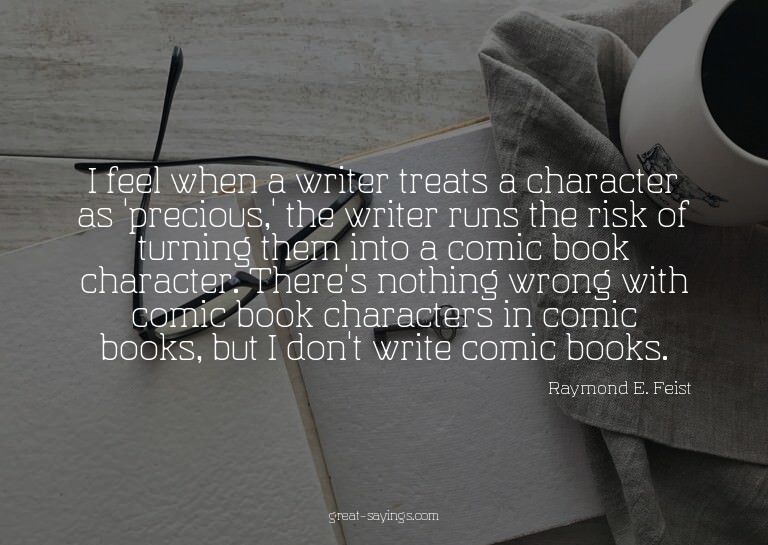 I feel when a writer treats a character as 'precious,'