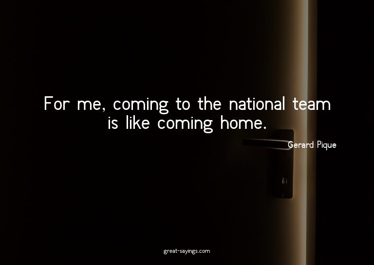 For me, coming to the national team is like coming home