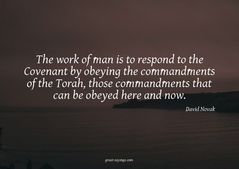 The work of man is to respond to the Covenant by obeyin