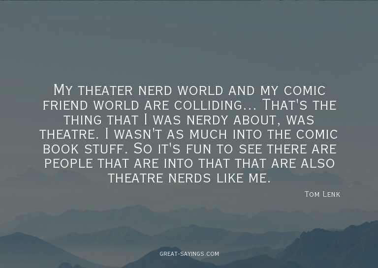 My theater nerd world and my comic friend world are col