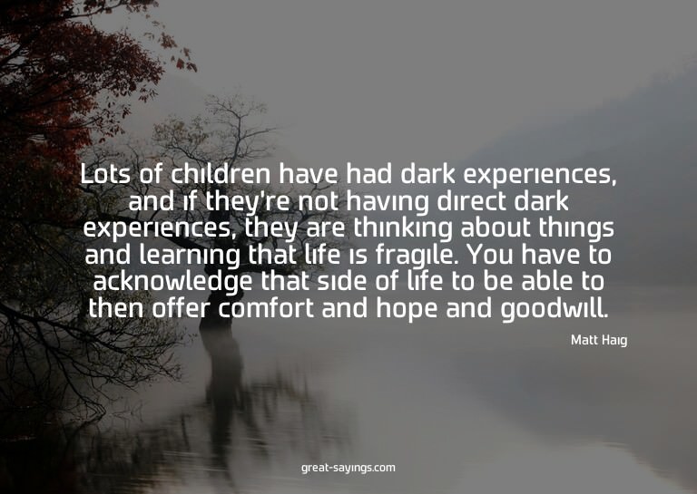 Lots of children have had dark experiences, and if they