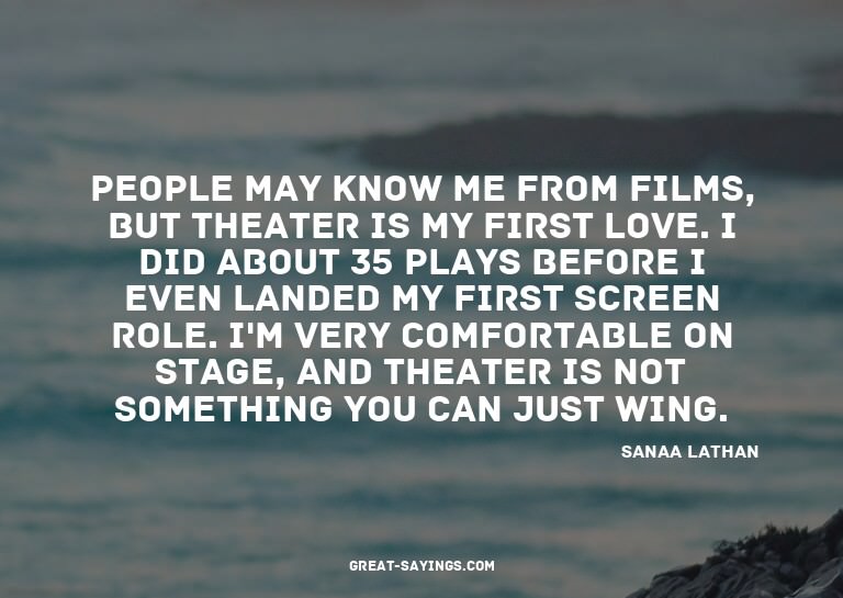 People may know me from films, but theater is my first