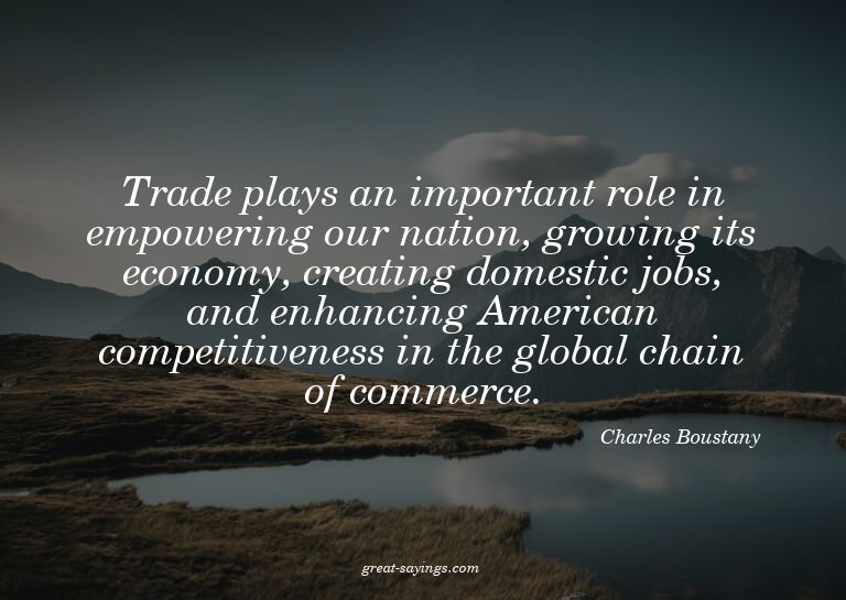 Trade plays an important role in empowering our nation,