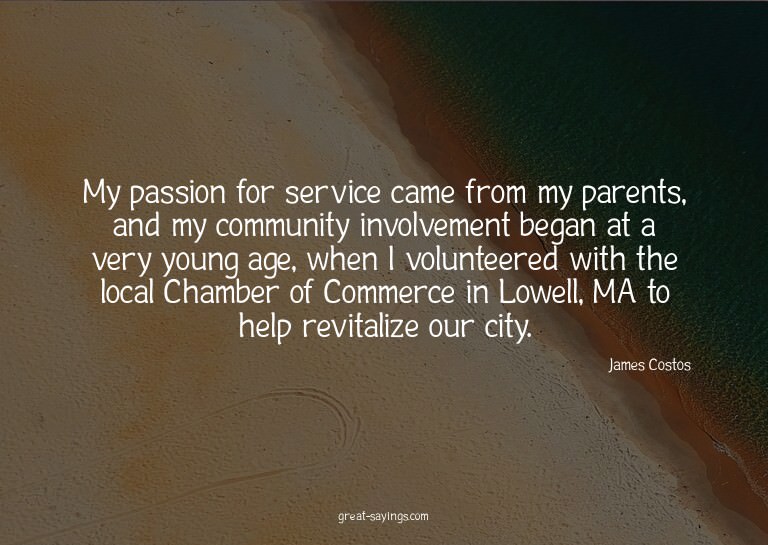 My passion for service came from my parents, and my com