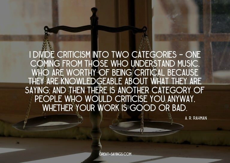 I divide criticism into two categories - one coming fro