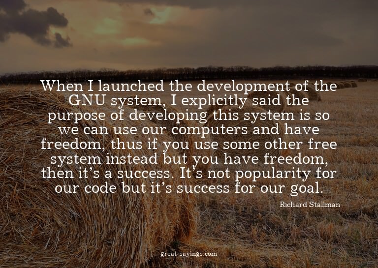 When I launched the development of the GNU system, I ex