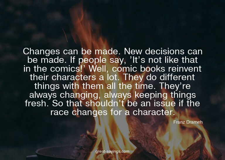 Changes can be made. New decisions can be made. If peop