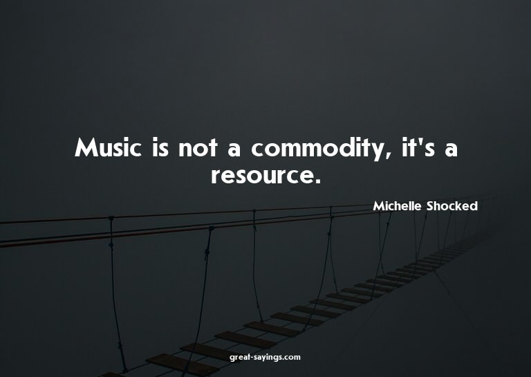 Music is not a commodity, it's a resource.

