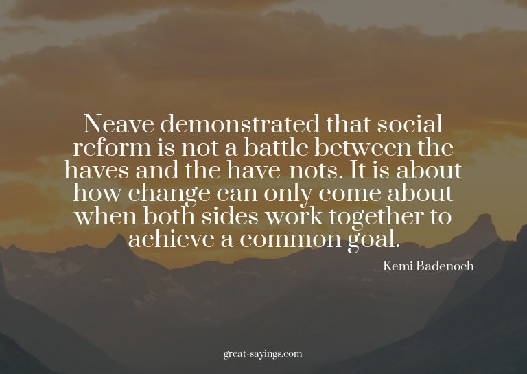 Neave demonstrated that social reform is not a battle b