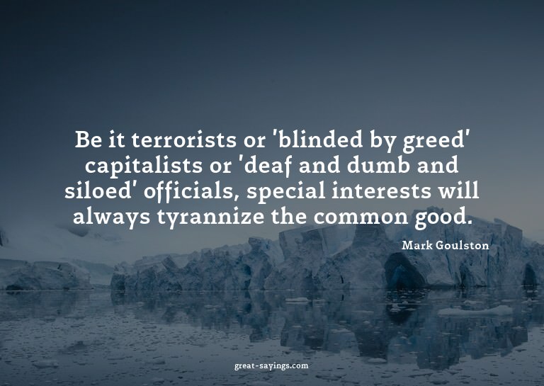 Be it terrorists or 'blinded by greed' capitalists or '