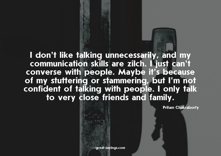 I don't like talking unnecessarily, and my communicatio