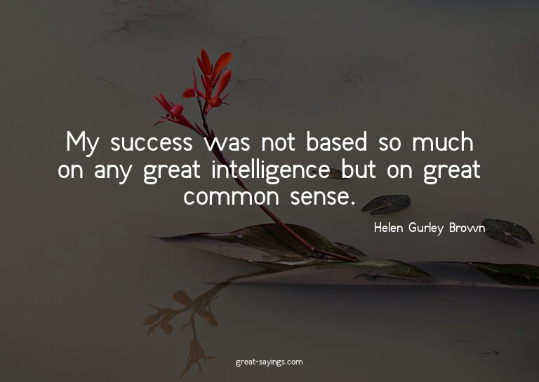 My success was not based so much on any great intellige