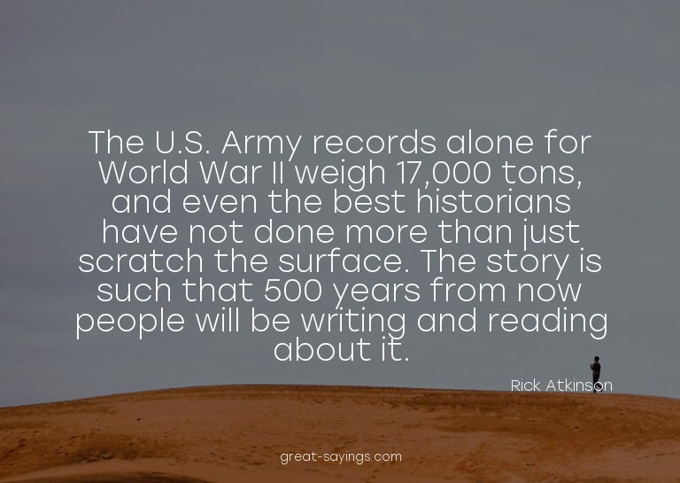 The U.S. Army records alone for World War II weigh 17,0