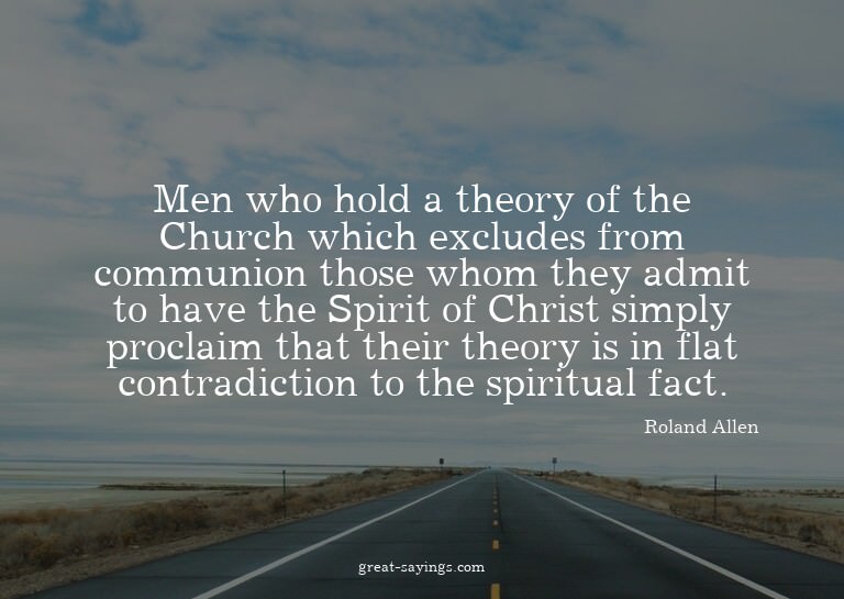 Men who hold a theory of the Church which excludes from