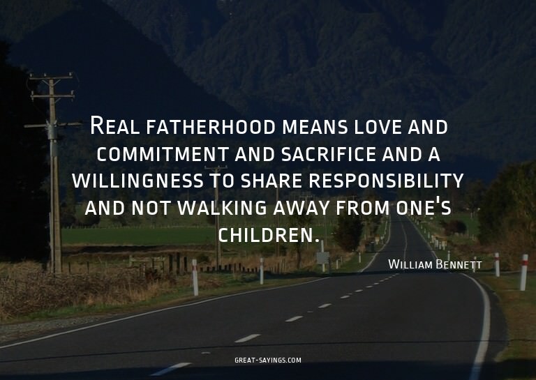 Real fatherhood means love and commitment and sacrifice