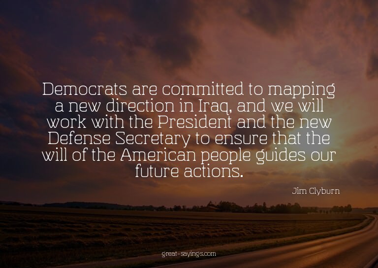 Democrats are committed to mapping a new direction in I
