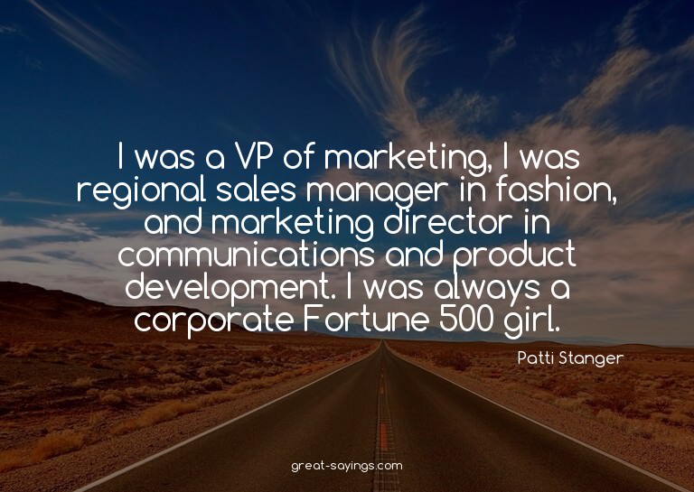 I was a VP of marketing, I was regional sales manager i