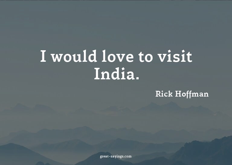 I would love to visit India.

