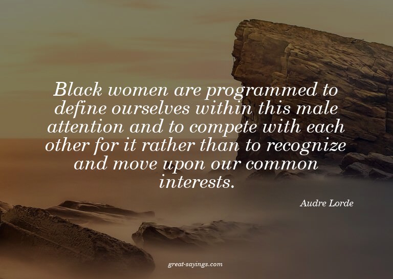 Black women are programmed to define ourselves within t
