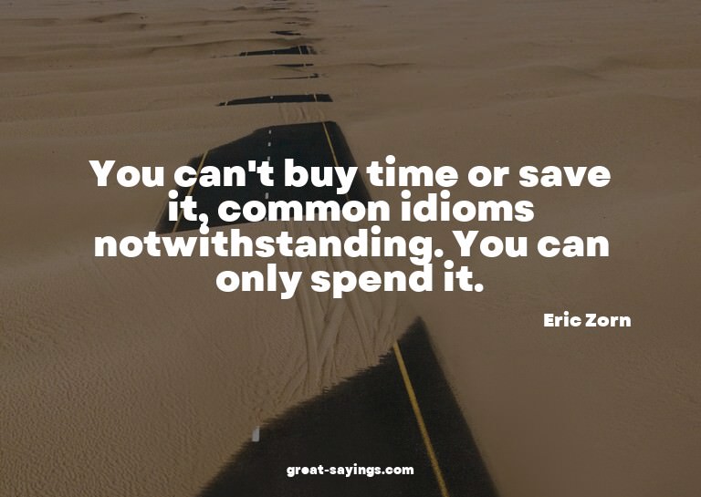You can't buy time or save it, common idioms notwithsta