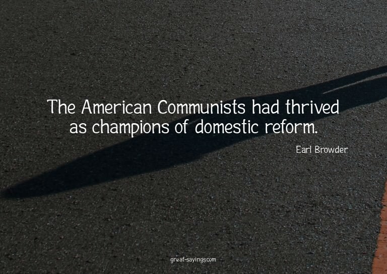 The American Communists had thrived as champions of dom