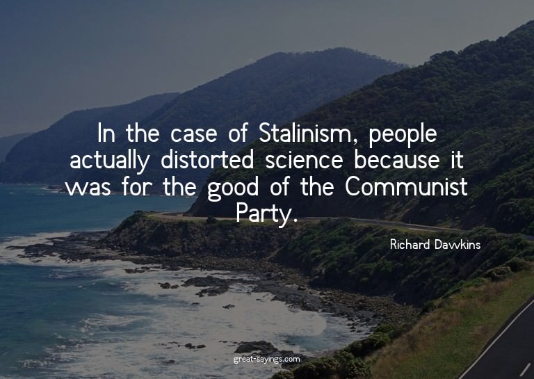 In the case of Stalinism, people actually distorted sci