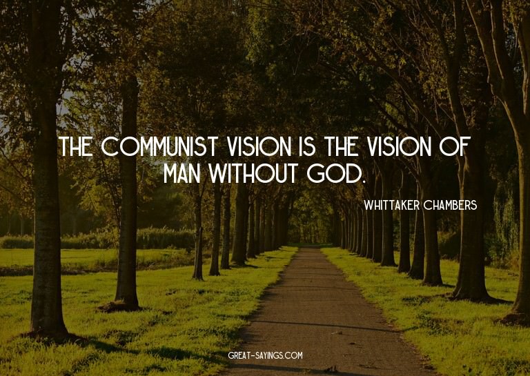 The Communist vision is the vision of man without God.


