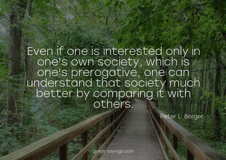 Even if one is interested only in one's own society, wh