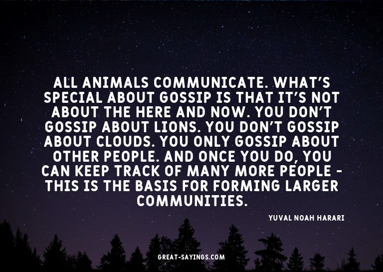 All animals communicate. What's special about gossip is