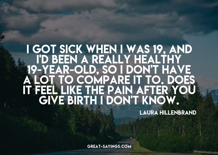 I got sick when I was 19, and I'd been a really healthy
