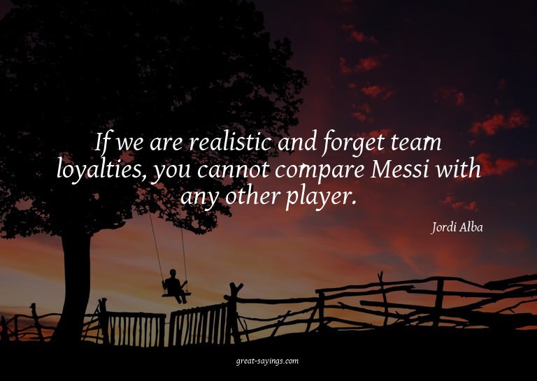 If we are realistic and forget team loyalties, you cann