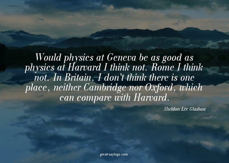 Would physics at Geneva be as good as physics at Harvar