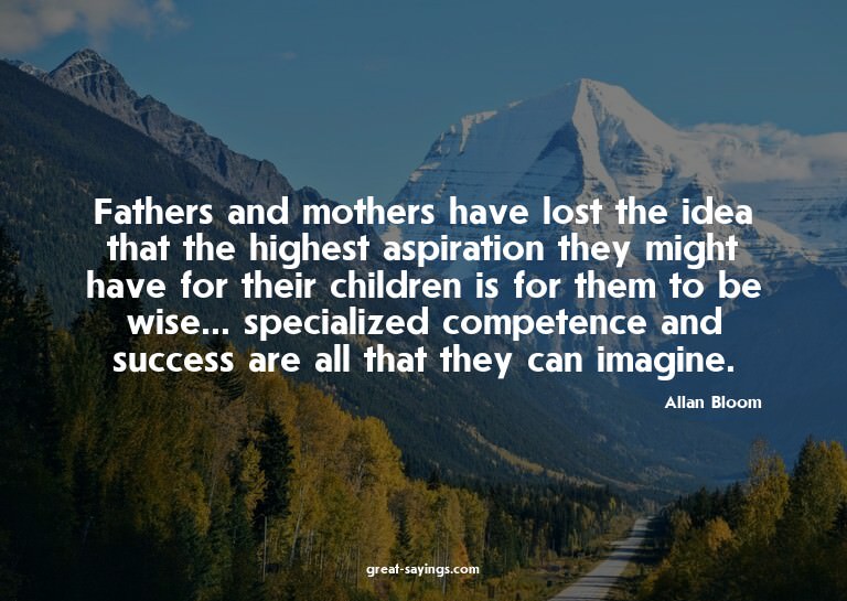 Fathers and mothers have lost the idea that the highest