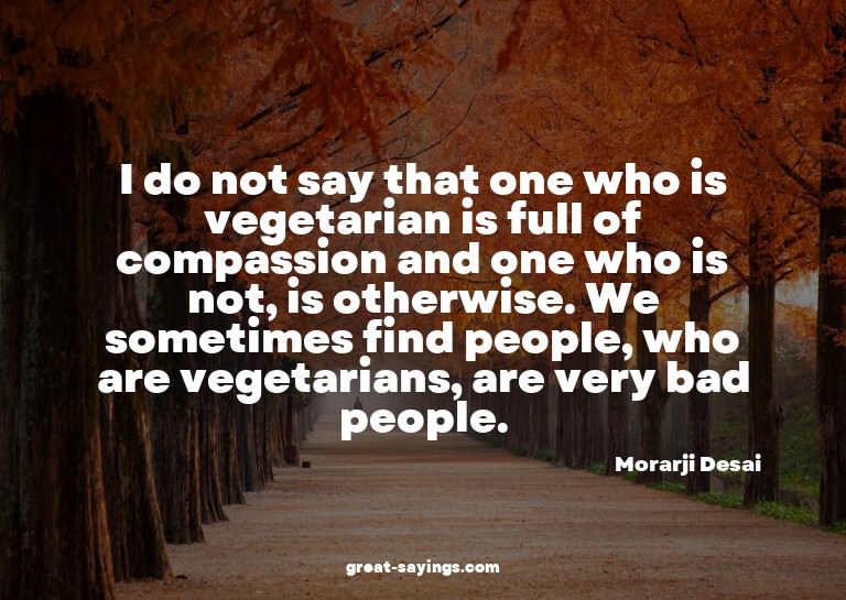 I do not say that one who is vegetarian is full of comp