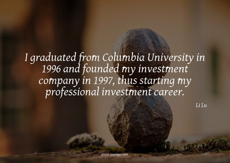 I graduated from Columbia University in 1996 and founde
