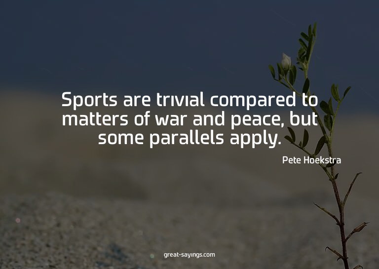 Sports are trivial compared to matters of war and peace