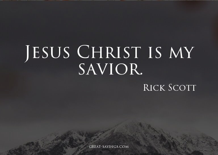 Jesus Christ is my savior.

