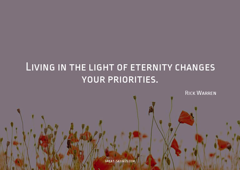 Living in the light of eternity changes your priorities