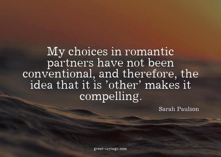 My choices in romantic partners have not been conventio