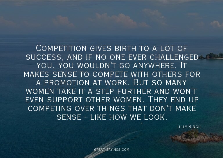 Competition gives birth to a lot of success, and if no
