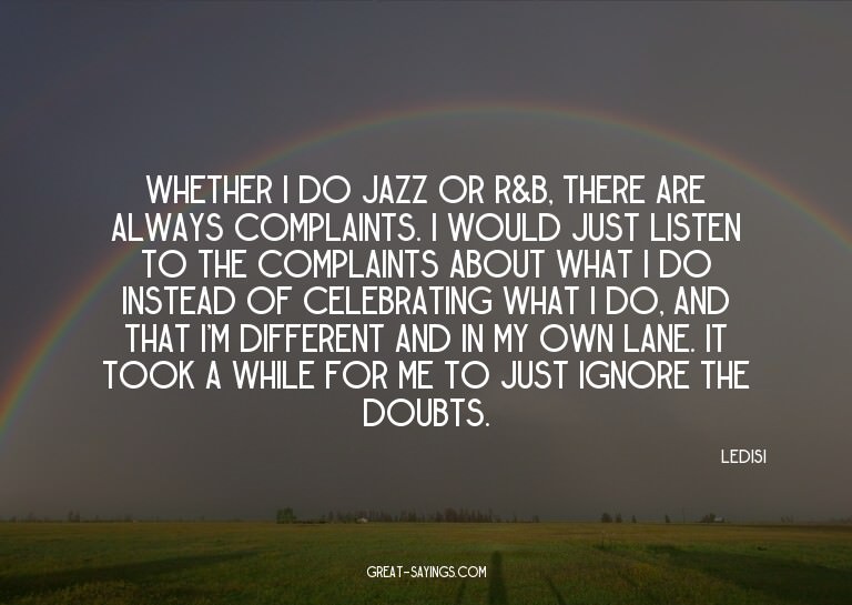 Whether I do jazz or R&B, there are always complaints.