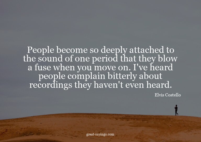 People become so deeply attached to the sound of one pe
