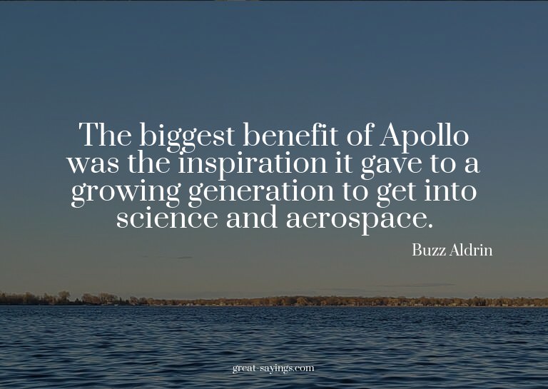 The biggest benefit of Apollo was the inspiration it ga