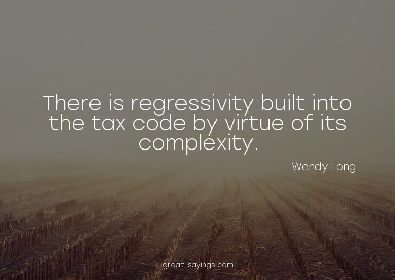 There is regressivity built into the tax code by virtue