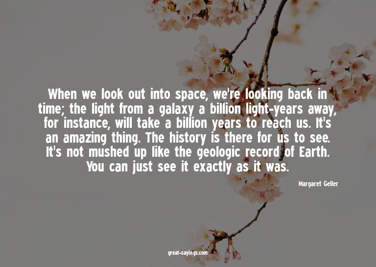 When we look out into space, we're looking back in time