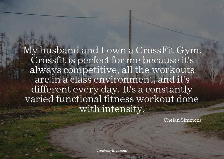 My husband and I own a CrossFit Gym. Crossfit is perfec