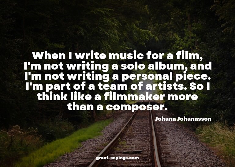When I write music for a film, I'm not writing a solo a