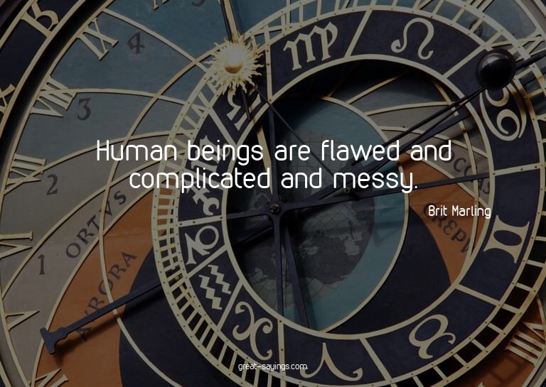 Human beings are flawed and complicated and messy.

