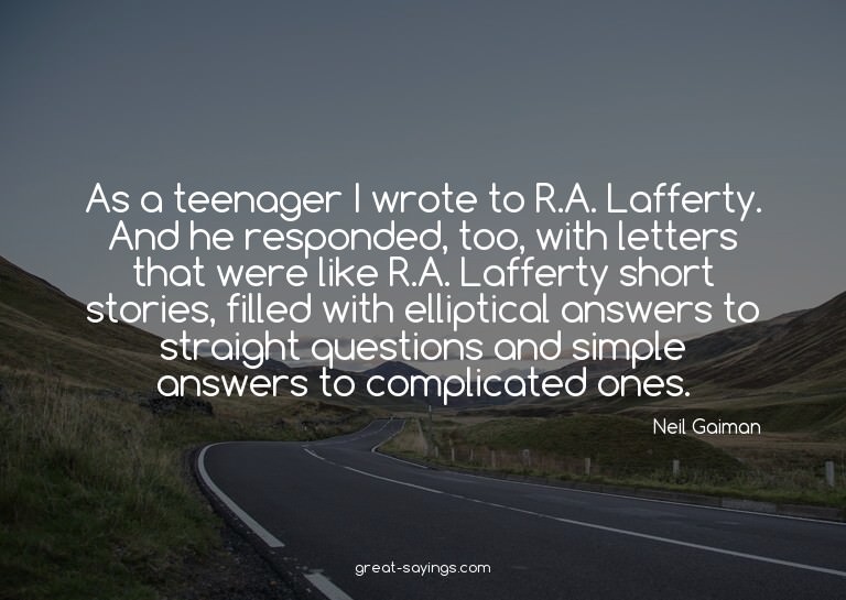 As a teenager I wrote to R.A. Lafferty. And he responde