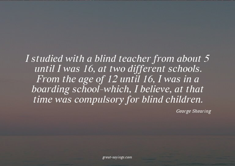 I studied with a blind teacher from about 5 until I was